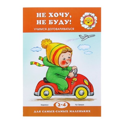 Не хочу, не буду! Учимся договариваться (детям 2-4 лет). Для самых-самых маленьких